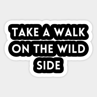 "take a walk on the wild side" Sticker